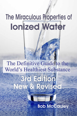 The Miraculous Properties Of Ionized Water  The Definitive Guide To The World'S Healthiest Substance