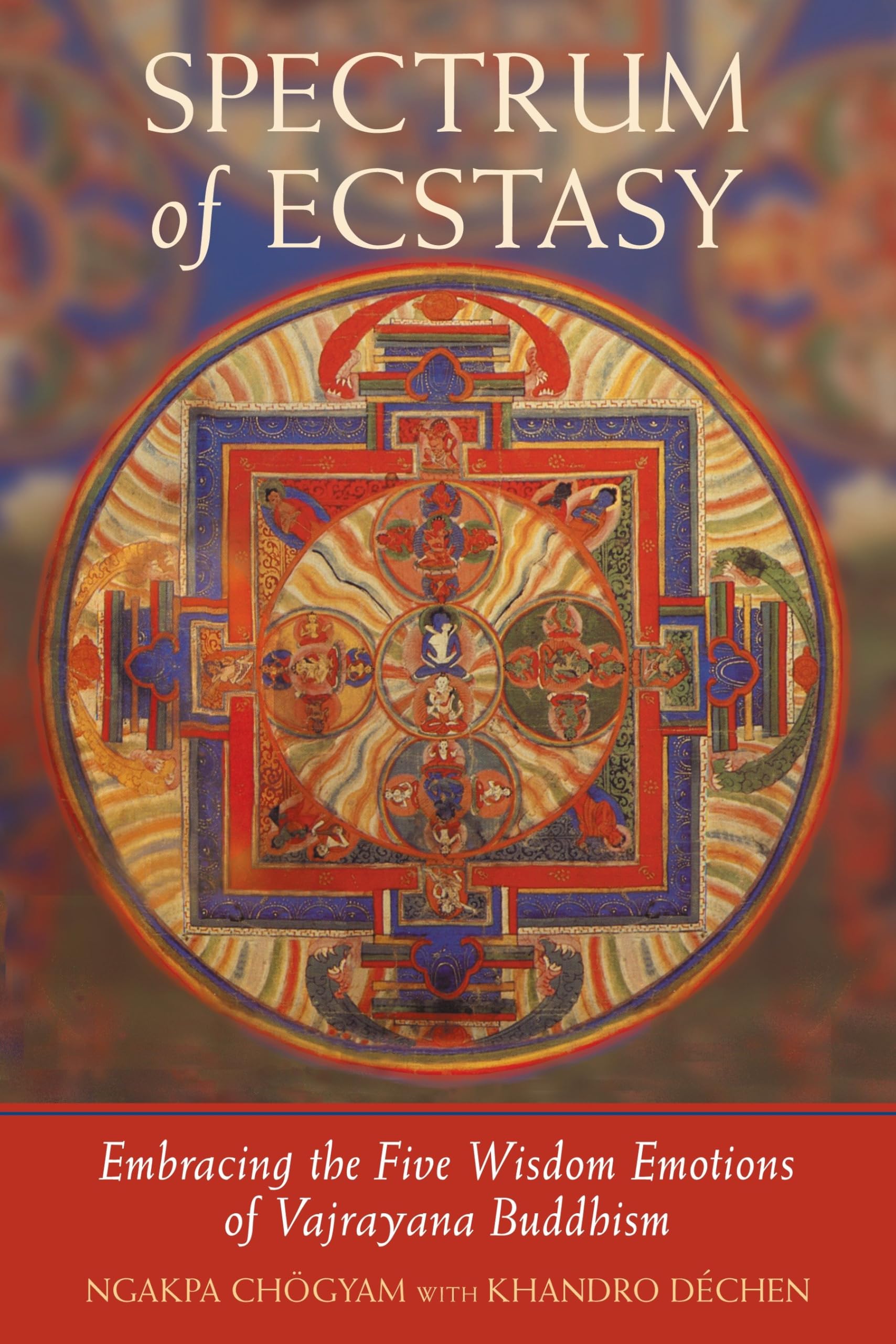 Spectrum of Ecstasy: Embracing the Five Wisdom Emotions of Vajrayana Buddhism,New