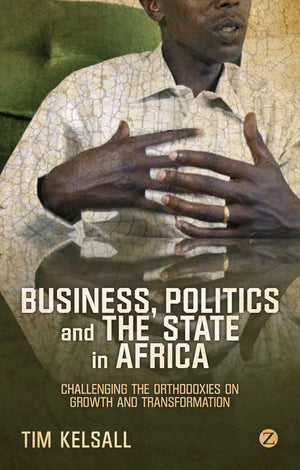 Business, Politics, And The State In Africa: Challenging The Orthodoxies On Growth And Transformation,Used