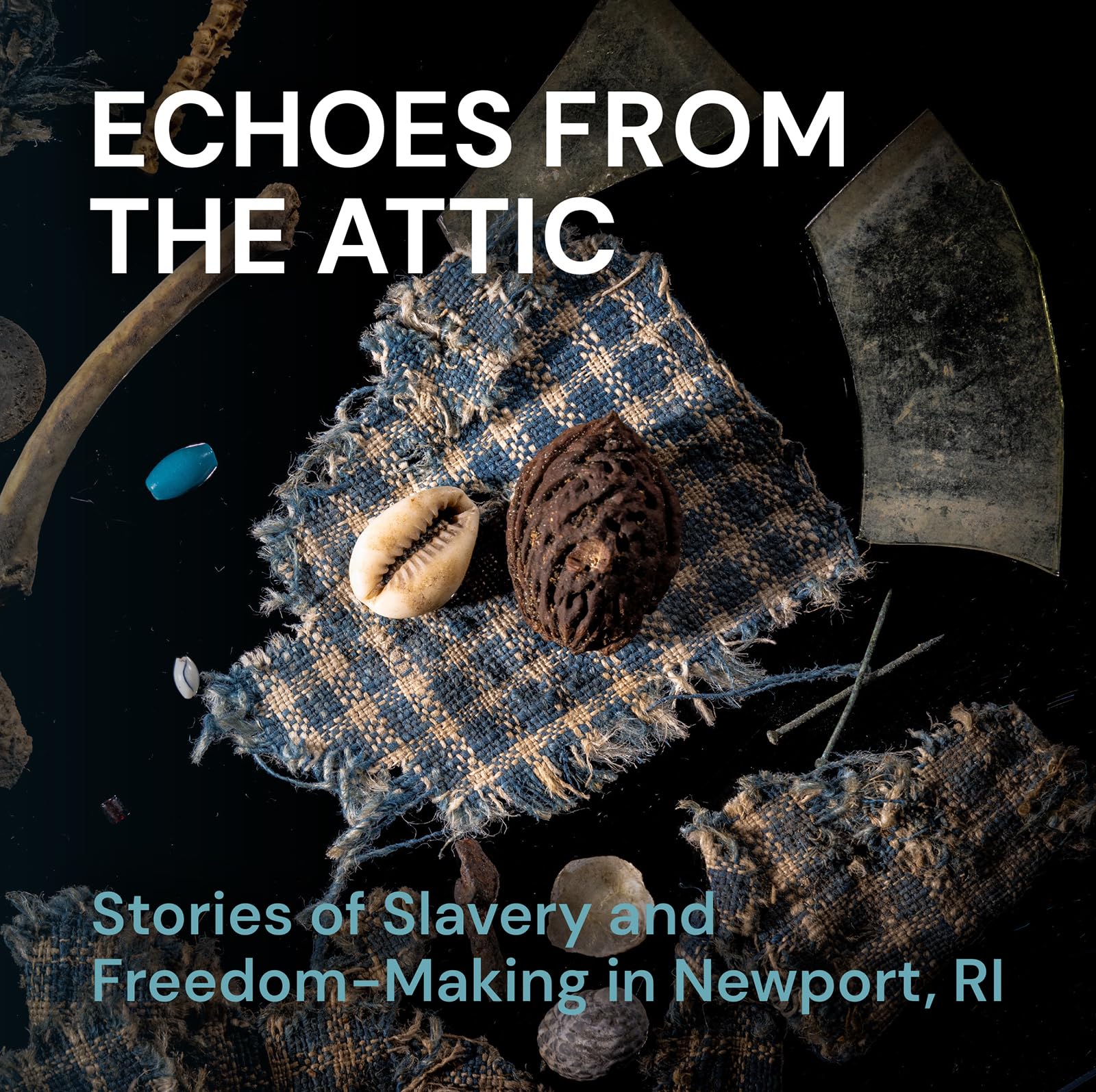 Echoes From The Attic: Stories Of Slavery And FreedomMaking In Newport, Ri