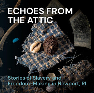 Echoes From The Attic: Stories Of Slavery And FreedomMaking In Newport, Ri