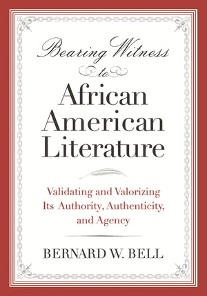 Bearing Witness to African American Literature: Validating and Valorizing Its Authority, Authenticity, and Agency (African Ameri,Used