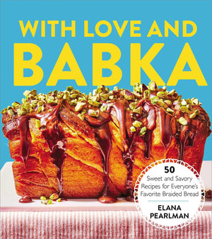 With Love and Babka: 50 Sweet and Savory Recipes for Everyone's Favorite Braided Bread (A Cookbook),New