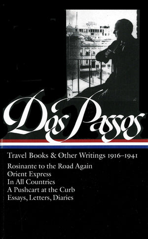John Dos Passos: Travel Books & Other Writings 19161941 (LOA #143): Rosinante to the Road Again / Orient Express / In All Count,New