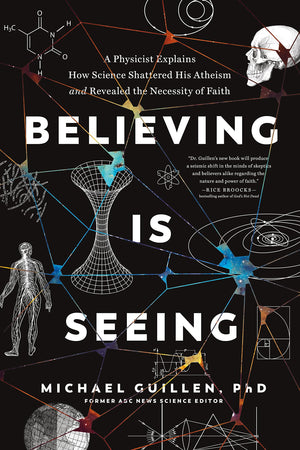 Believing Is Seeing: A Physicist Explains How Science Shattered His Atheism and Revealed the Necessity of Faith,New