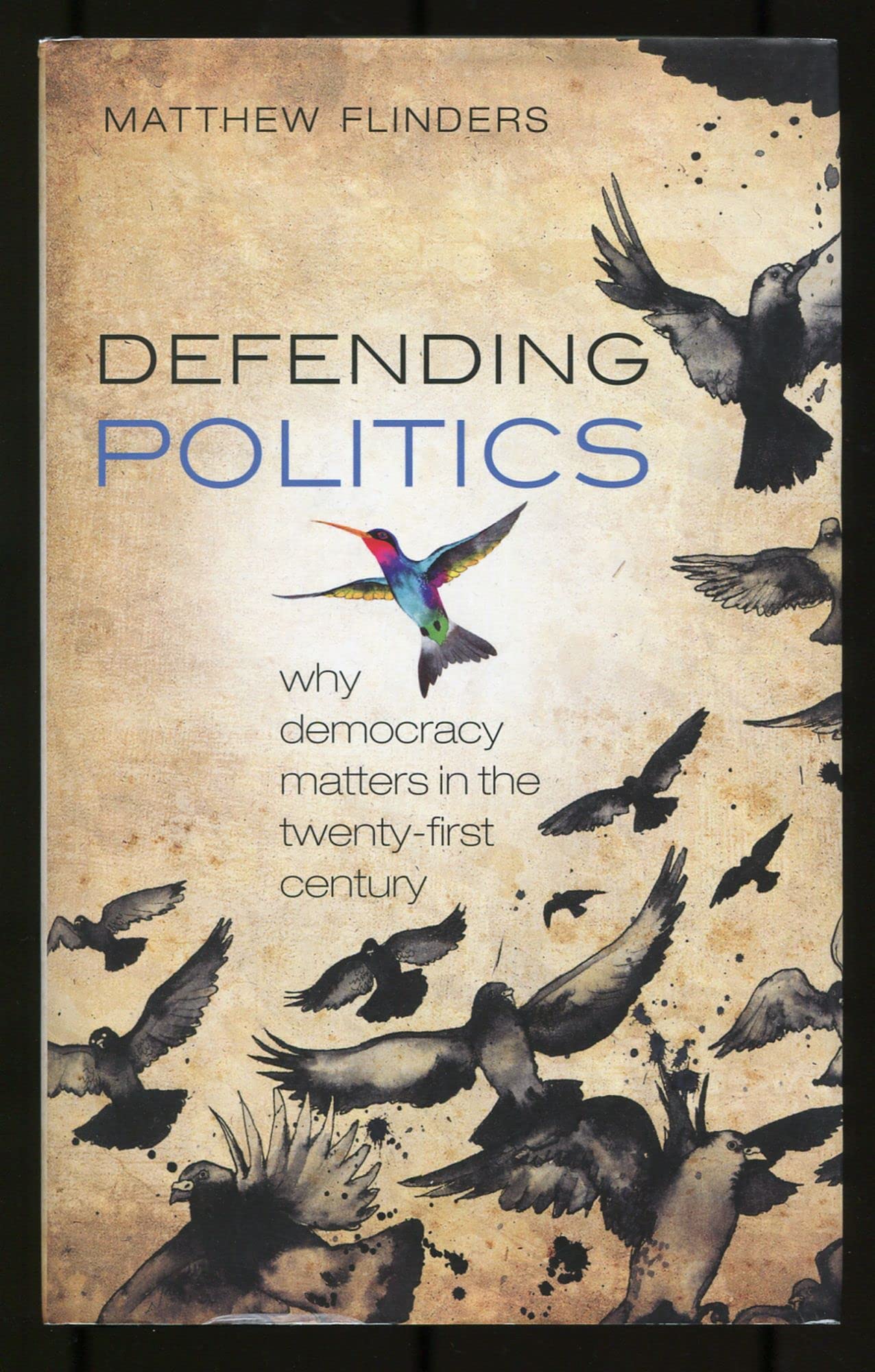 Defending Politics: Why Democracy Matters in the TwentyFirst Century,Used