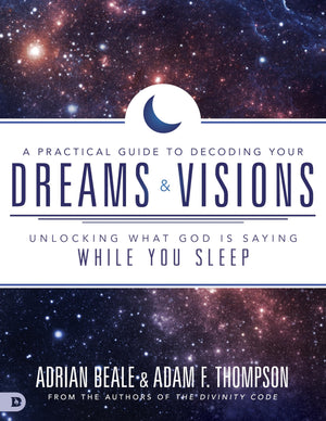 A Practical Guide To Decoding Your Dreams And Visions: Unlocking What God Is Saying While You Sleep