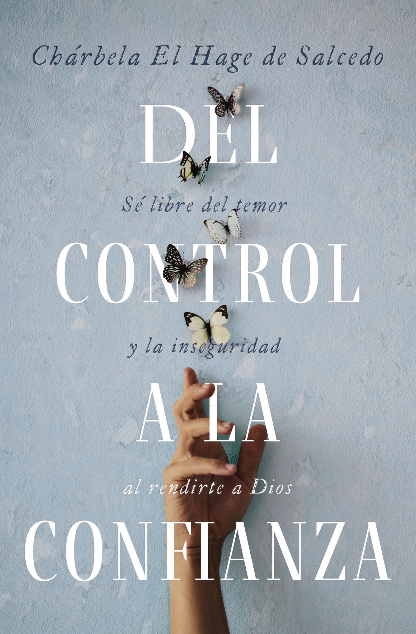 Del Control A La Confianza: S Libre Del Temor Y La Inseguridad Al Rendirte A Dios (Spanish Edition)