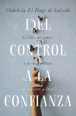Del Control A La Confianza: S Libre Del Temor Y La Inseguridad Al Rendirte A Dios (Spanish Edition)