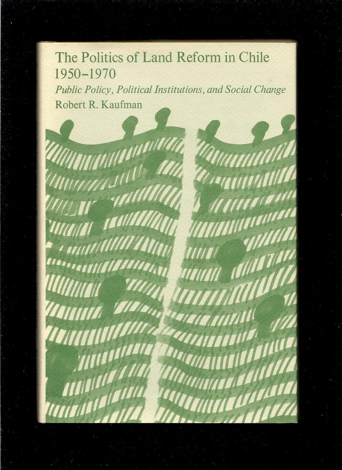 The Politics of Land Reform in Chile, 19501970: Public Policy, Political Institutions, and Social Change (Center for Internatio,Used