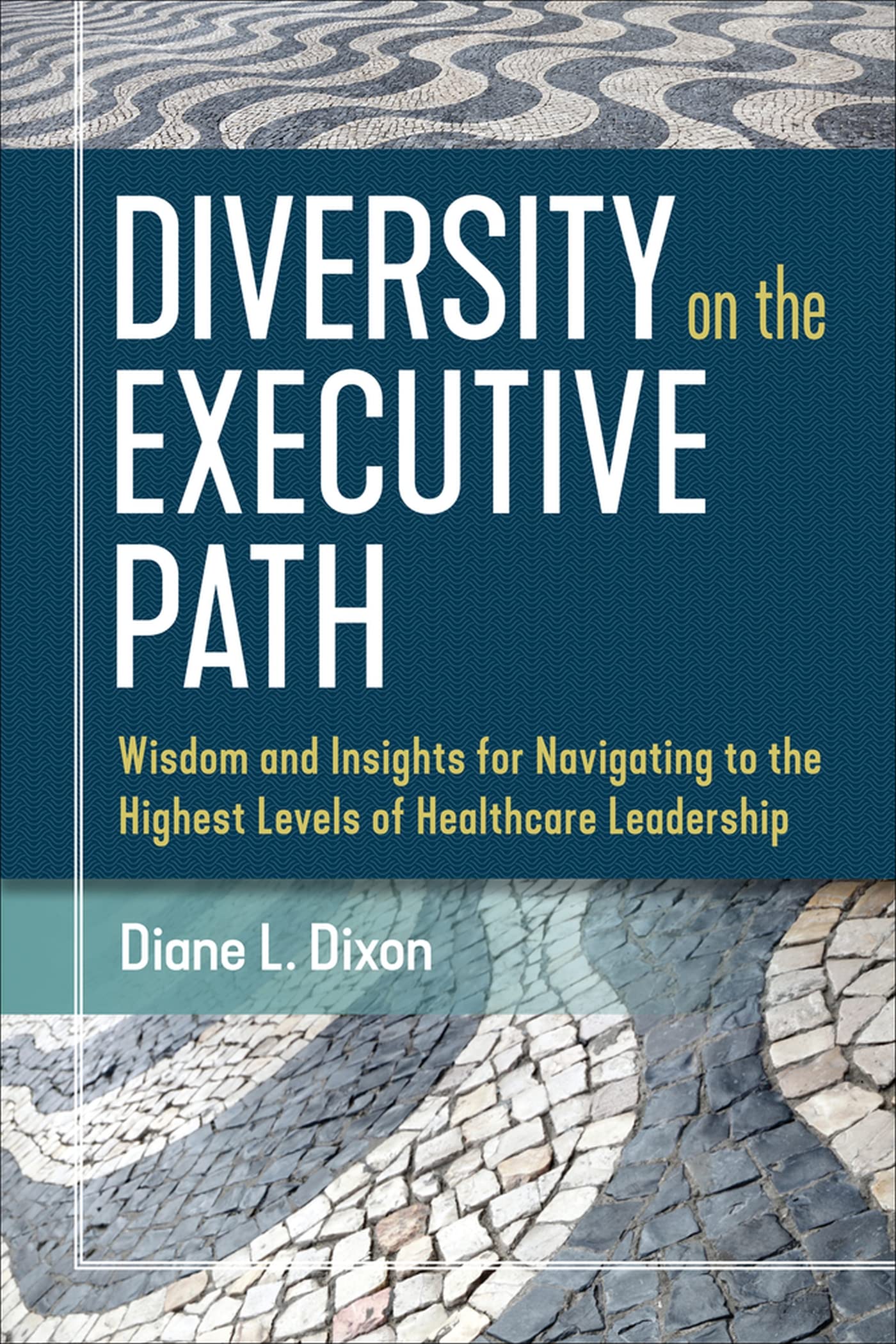 Diversity on the Executive Path: Wisdom and Insights for Navigating to the Highest Levels of Healthcare Leadership (ACHE Managem,Used