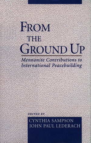 From The Ground Up: Mennonite Contributions To International Peacebuilding,Used