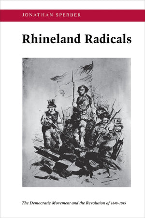 Rhineland Radicals: The Democratic Movement and the Revolution of 18481849,New