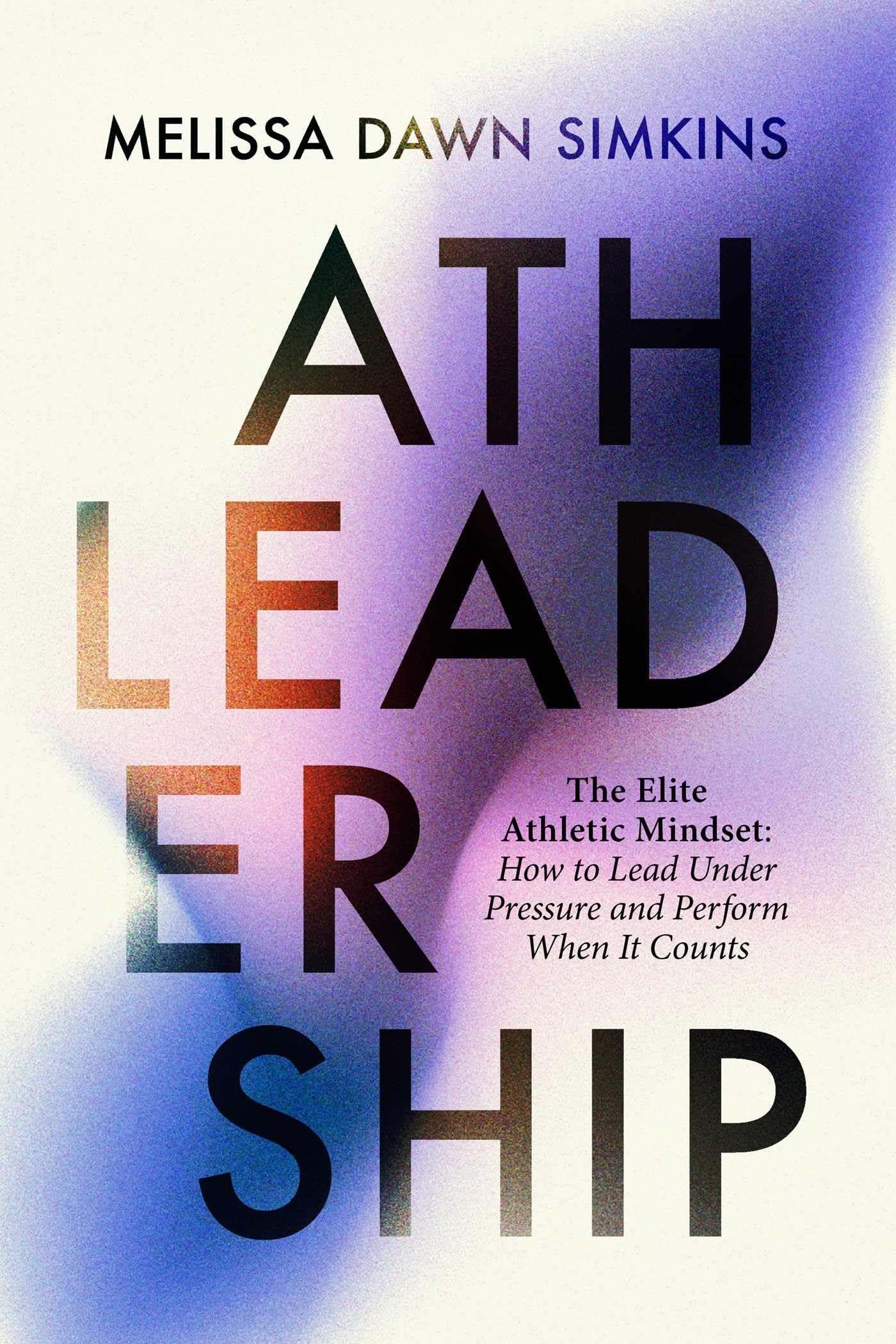 Athleadership: The Elite Athletic Mindset: How To Lead Under Pressure And Perform When It Counts