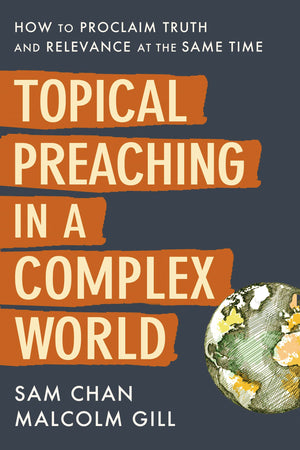 Topical Preaching in a Complex World: How to Proclaim Truth and Relevance at the Same Time,New