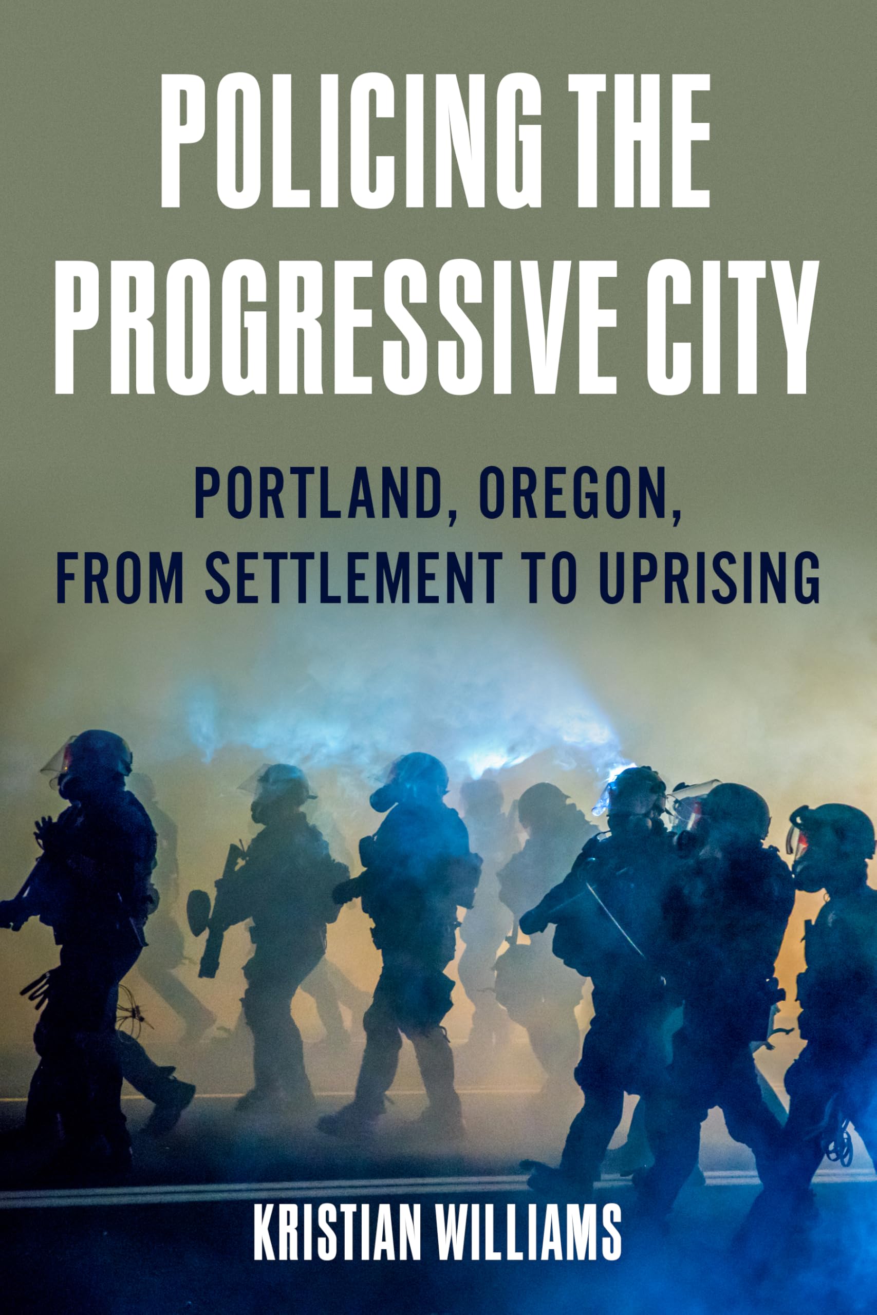 Policing The Progressive City: Portland, Oregon, From Settlement To Uprising
