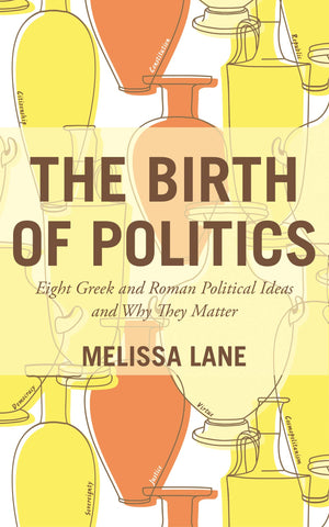 The Birth of Politics: Eight Greek and Roman Political Ideas and Why They Matter,Used