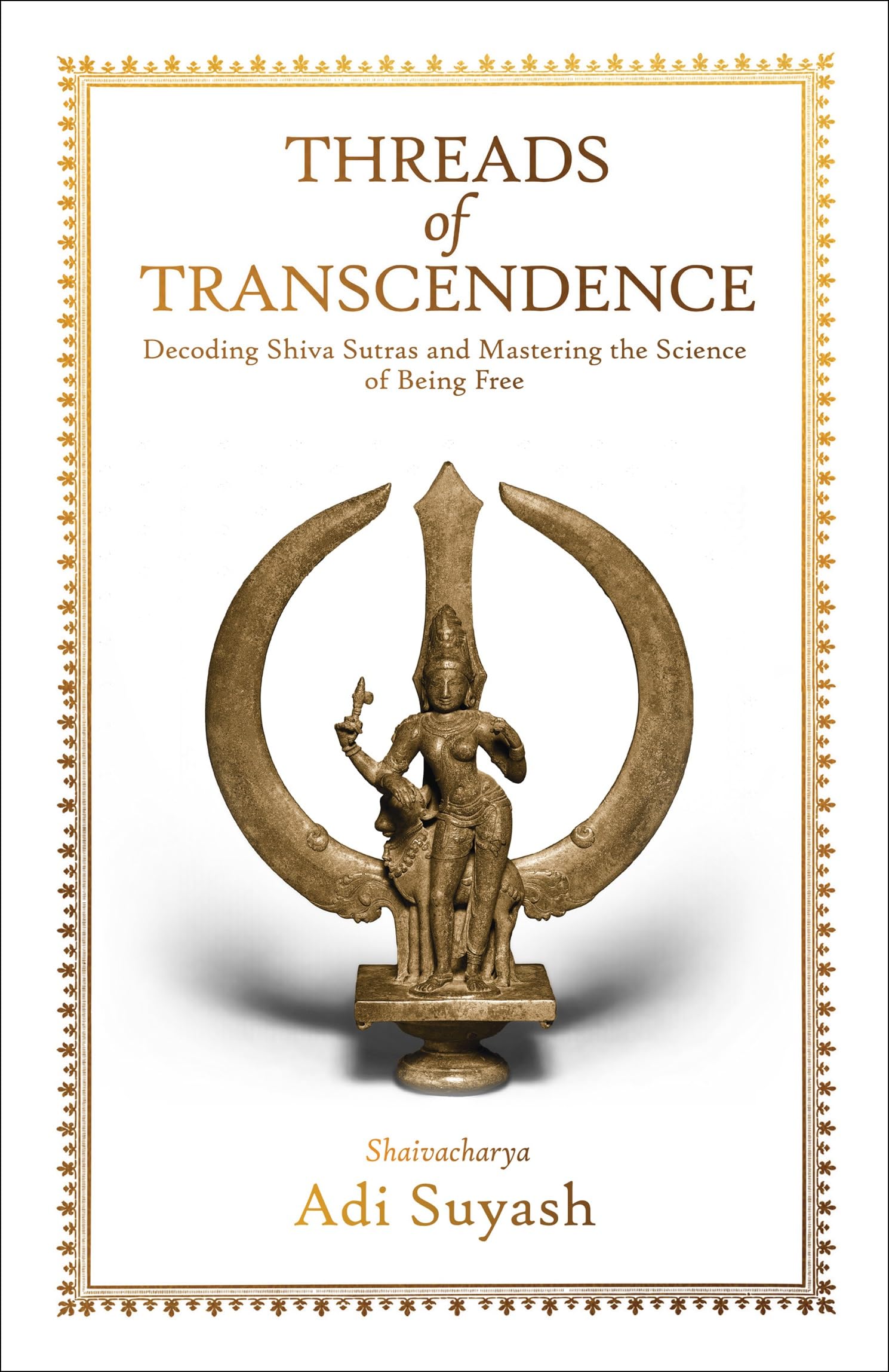 Threads Of Transcendence: Decoding Shiva Sutras And Mastering The Science Of Being Free (English)