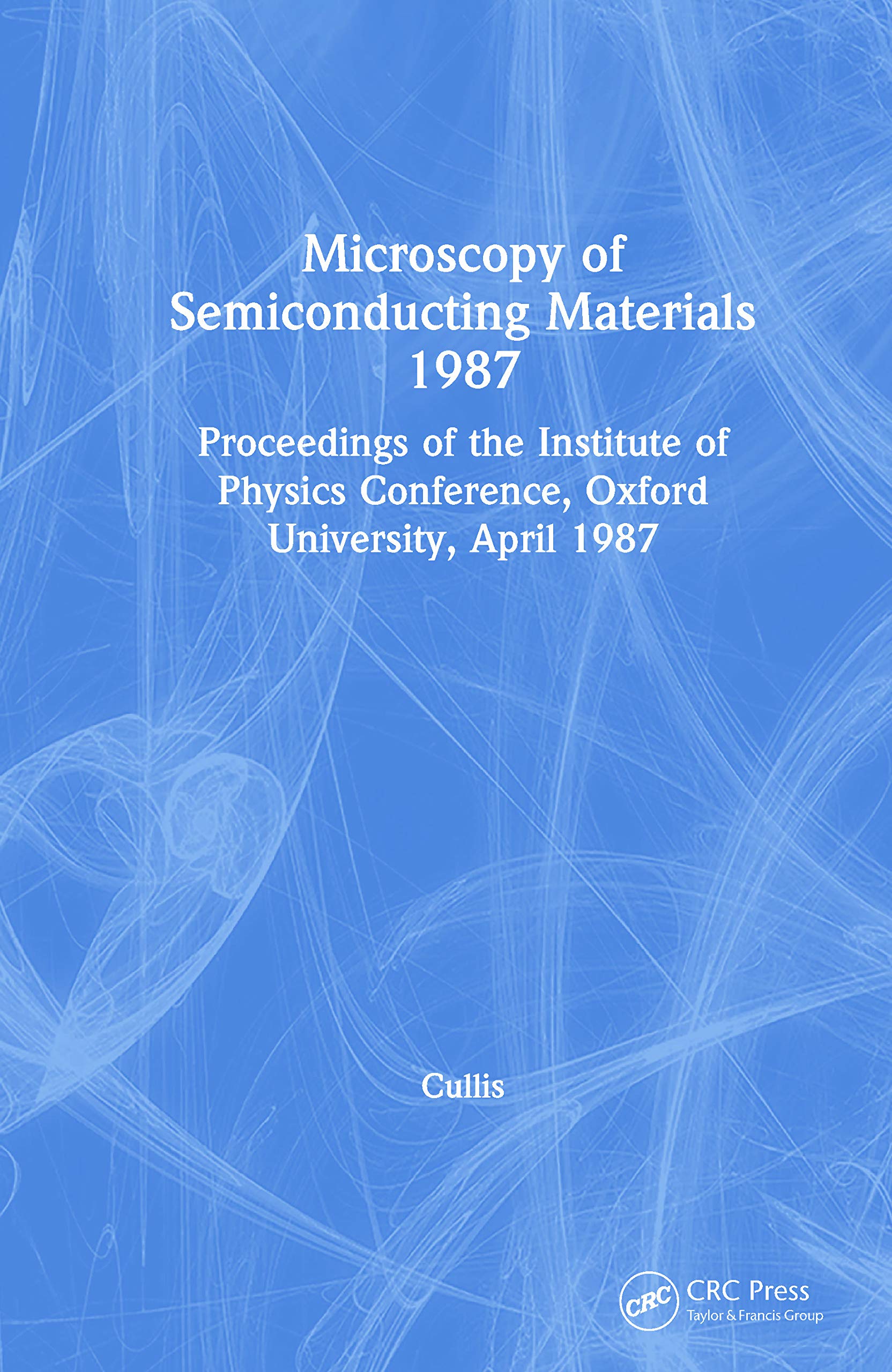 Microscopy Of Semiconducting Materials 1987, Proceedings Of The Institute Of Physics Conference, Oxford University, April 1987 (,Used
