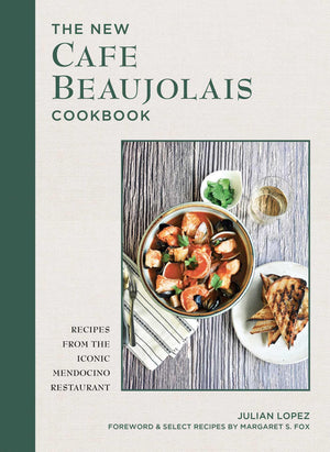 The New Cafe Beaujolais Cookbook: Recipes From The Iconic Mendocino Restaurant