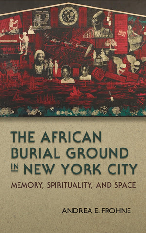 The African Burial Ground In New York City: Memory, Spirituality, And Space (New York State Series),Used