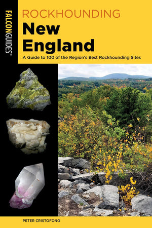 Rockhounding New England: A Guide To 100 Of The RegionS Best Rockhounding Sites