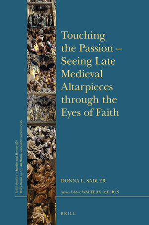 Touching the Passion Seeing Late Medieval Altarpieces through the Eyes of Faith (Brill's Studies in Itellectual History: Brill's,Used