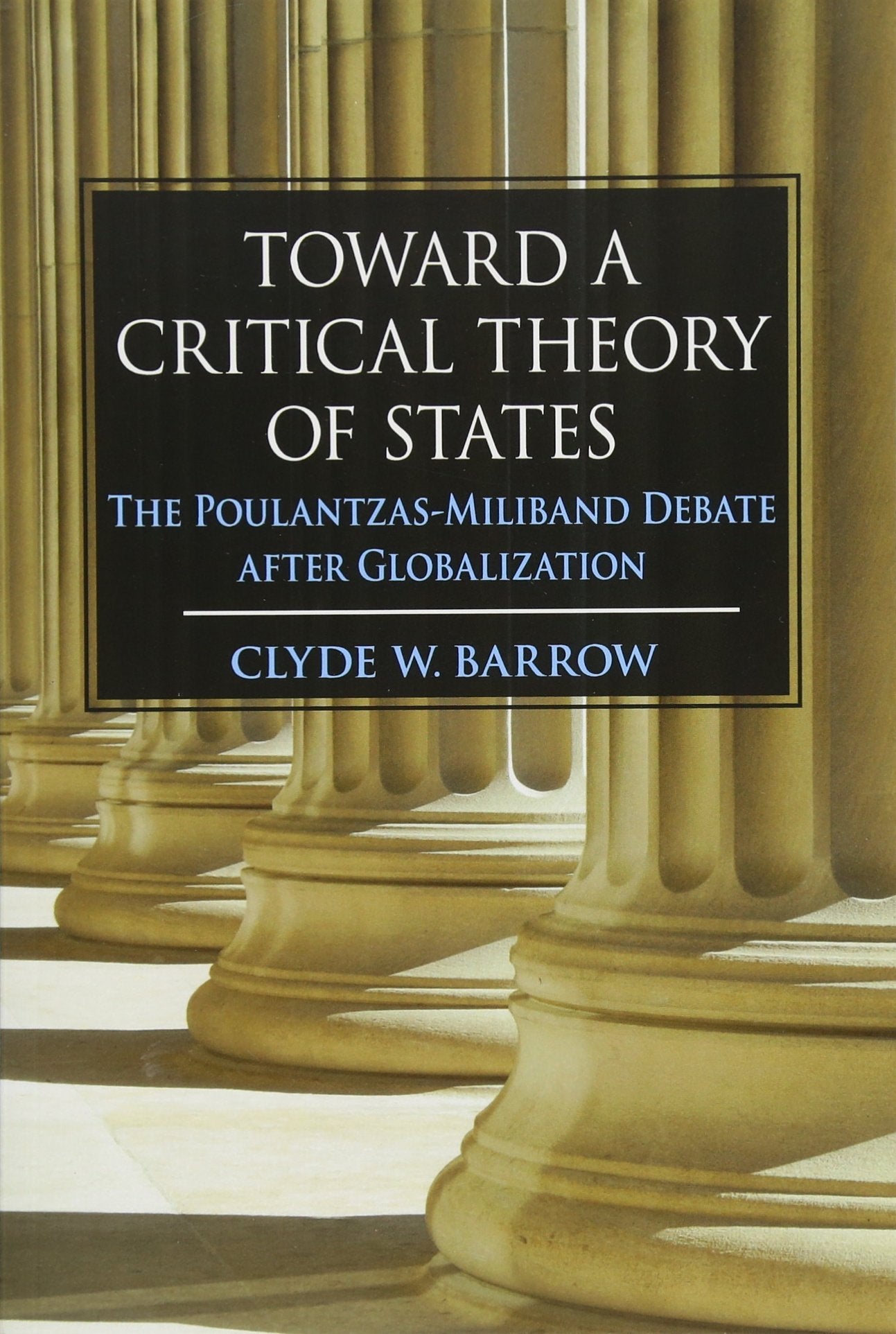 Toward a Critical Theory of States: The PoulantzasMiliband Debate after Globalization (SUNY series in New Political Science)