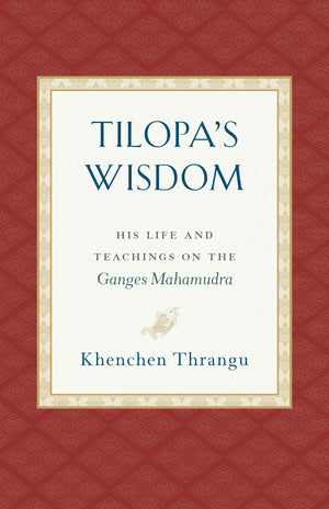 Tilopa's Wisdom: His Life and Teachings on the Ganges Mahamudra,New