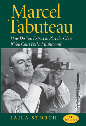 Marcel Tabuteau: How Do You Expect to Play the Oboe If You Can't Peel a Mushroom?,New