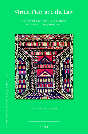Virtue, Piety and the Law A Study of Birgiv Memed Efends alarqa almuammadiyya (The Ottoman Empire and Its Heritage: Politics, ,Used