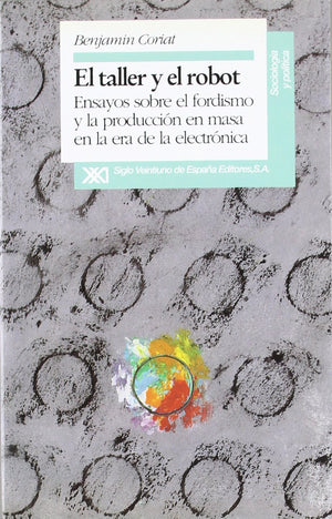 El taller y el robot: Ensayos sobre el fordismo y la produccin en masa en la era electrnica (Sociologa y poltica) (Spani,Used