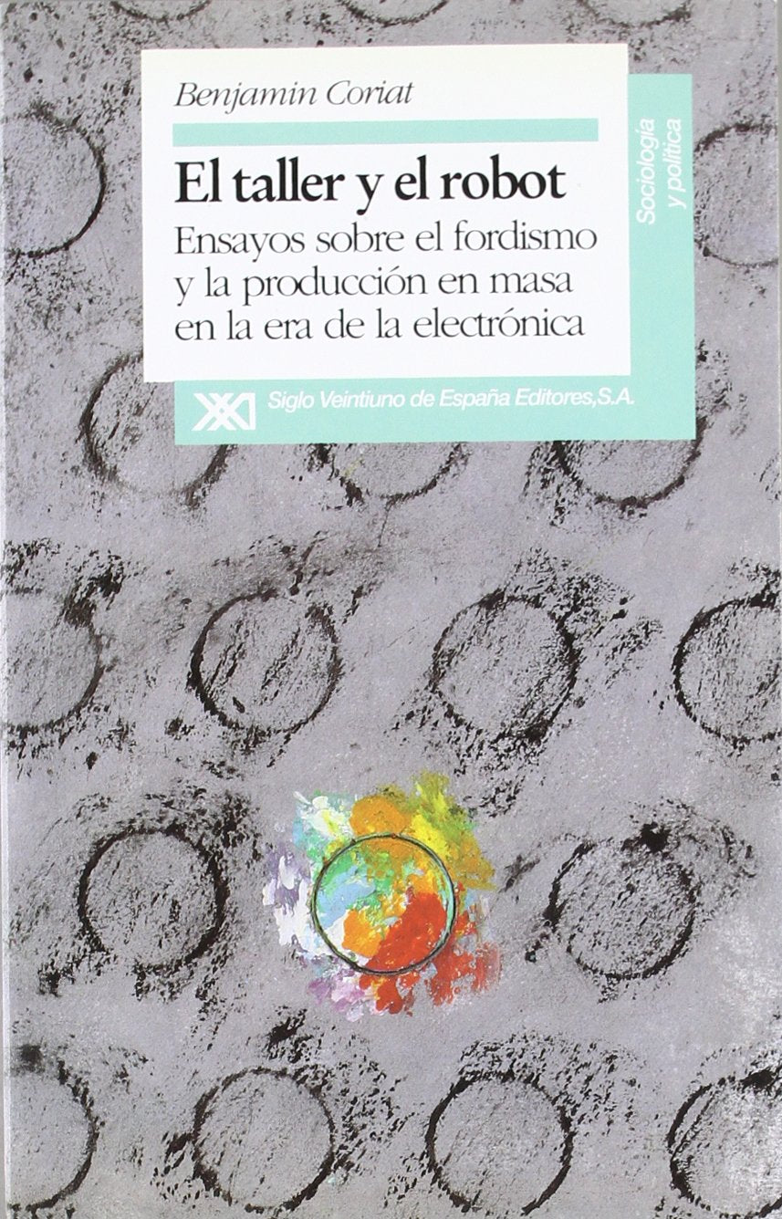 El taller y el robot: Ensayos sobre el fordismo y la produccin en masa en la era electrnica (Sociologa y poltica) (Spani,Used