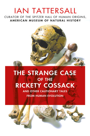 The Strange Case Of The Rickety Cossack: And Other Cautionary Tales From Human Evolution
