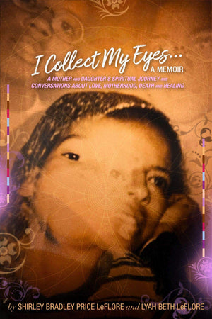 I Collect My Eyes . . . a Memoir: A Mother and Daughters Spiritual Journey and Conversations about Love, Motherhood, Death and H