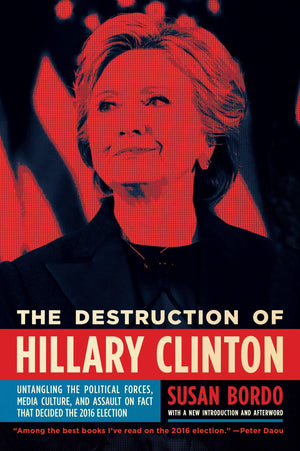 The Destruction Of Hillary Clinton: Untangling The Political Forces, Media Culture, And Assault On Fact That Decided The 2016 El,Used