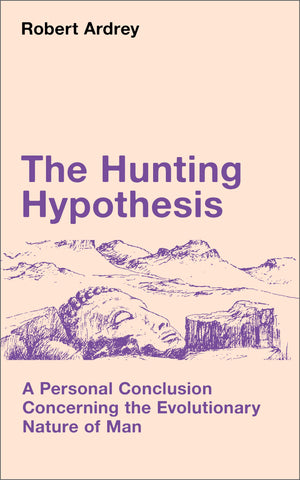 The Hunting Hypothesis: A Personal Conclusion Concerning The Evolutionary Nature Of Man,New