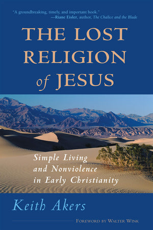 The Lost Religion Of Jesus: Simple Living And Nonviolence In Early Christianity