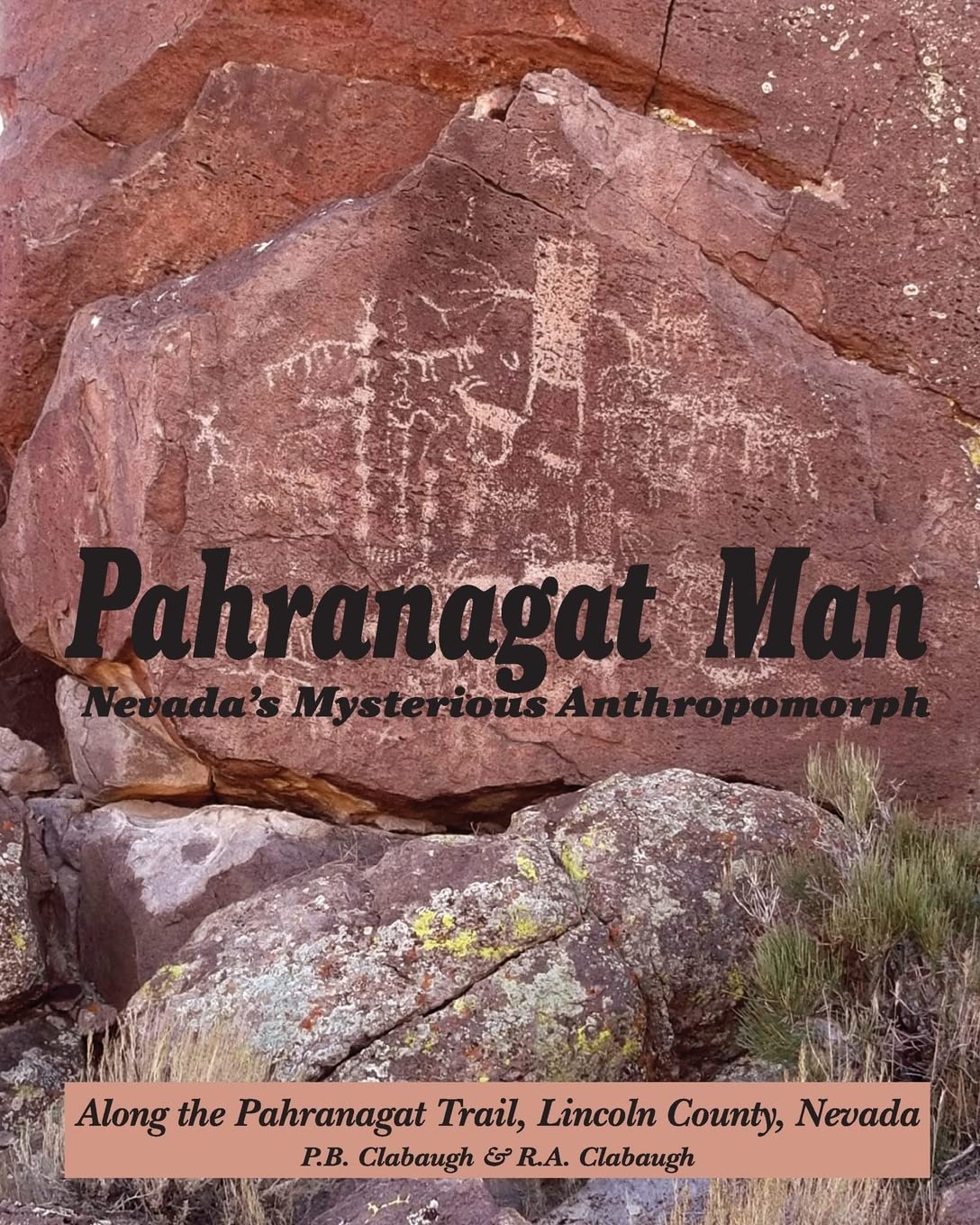 Pahranagat Man, Nevada'S Mysterious Anthropomorph: Along The Pahranagat Trail, Lincoln County, Nevada,Used