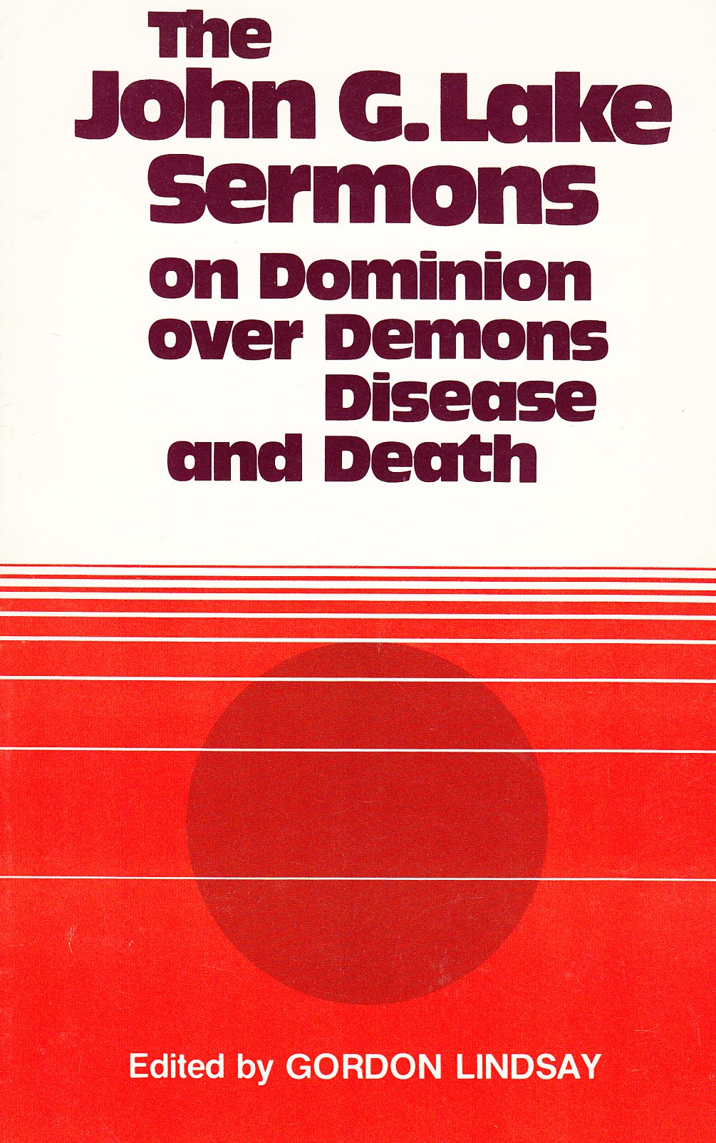 The John G. Lake Sermons on Dominion over Demons, Disease and Death,Used