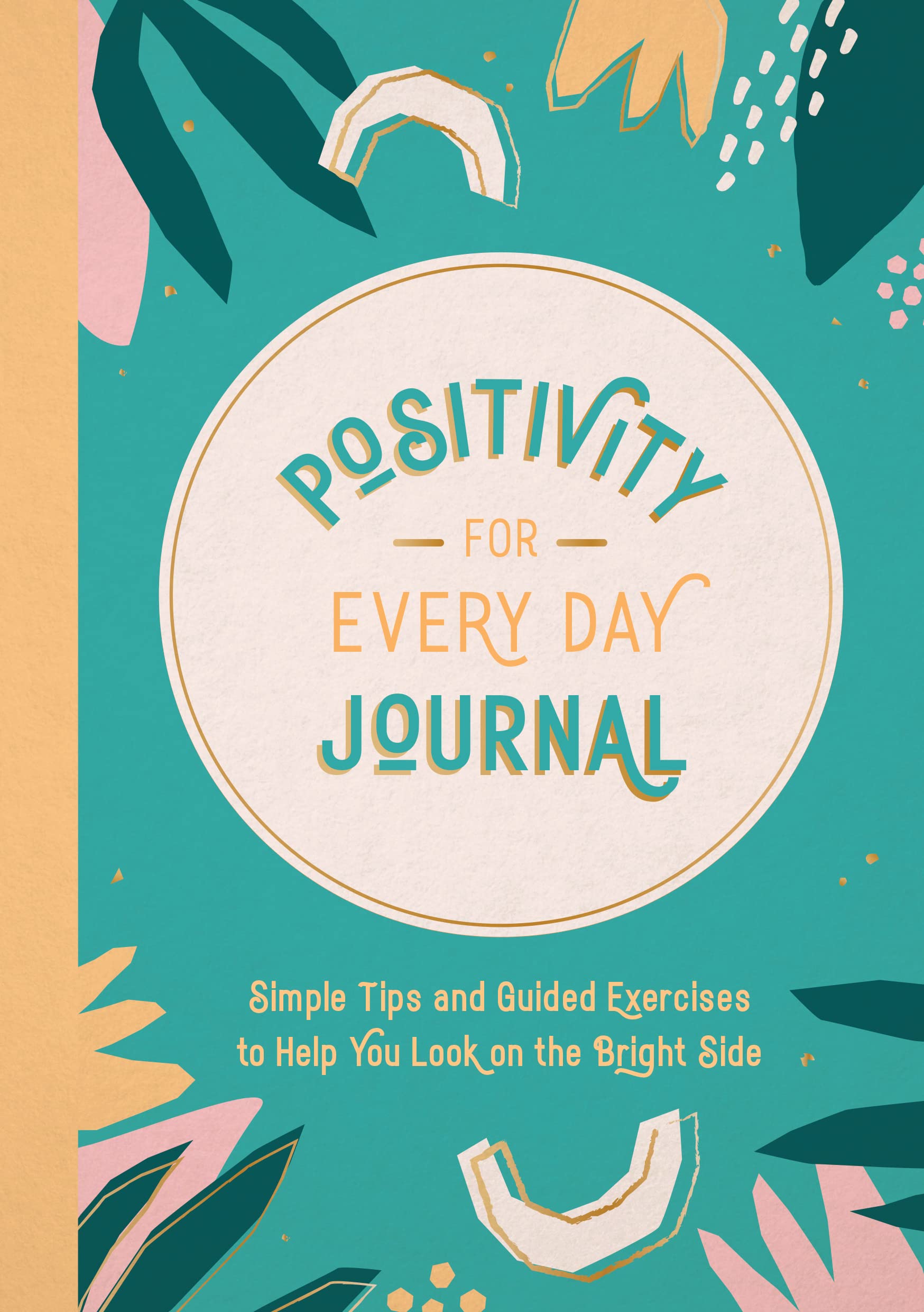 Positivity For Every Day Journal: Simple Tips And Guided Exercises To Help You Look On The Bright Side,New