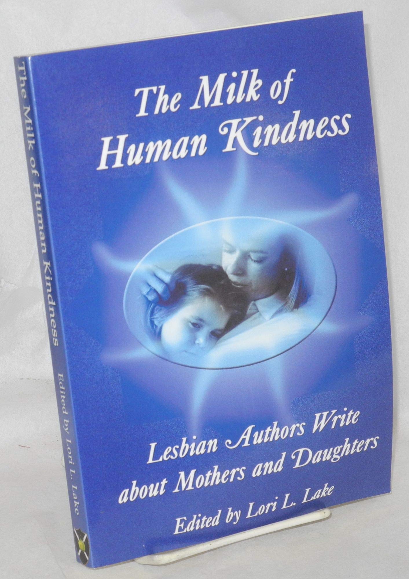 The Milk Of Human Kindness: Lesbian Authors Write About Mothers And Daughters,Used