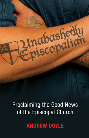 Unabashedly Episcopalian: Proclaiming the Good News of the Episcopal Church,New