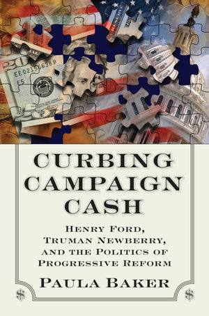 Curbing Campaign Cash: Henry Ford, Truman Newberry, and the Politics of Progressive Reform,Used
