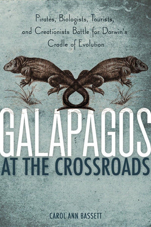 Galapagos At The Crossroads: Pirates, Biologists, Tourists, And Creationists Battle For Darwin'S Cradle Of Evolution