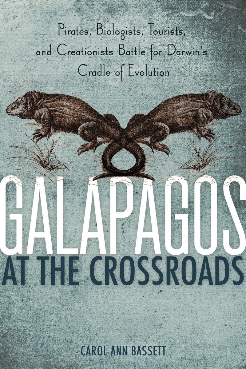 Galapagos At The Crossroads: Pirates, Biologists, Tourists, And Creationists Battle For Darwin'S Cradle Of Evolution