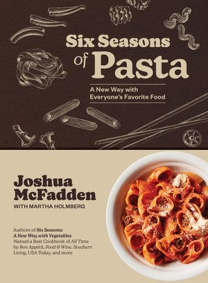 Six Seasons of Pasta: A New Way with Everyones Favorite Food