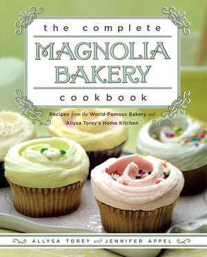 The Complete Magnolia Bakery Cookbook: Recipes From The Worldfamous Bakery And Allysa Torey'S Home Kitchen