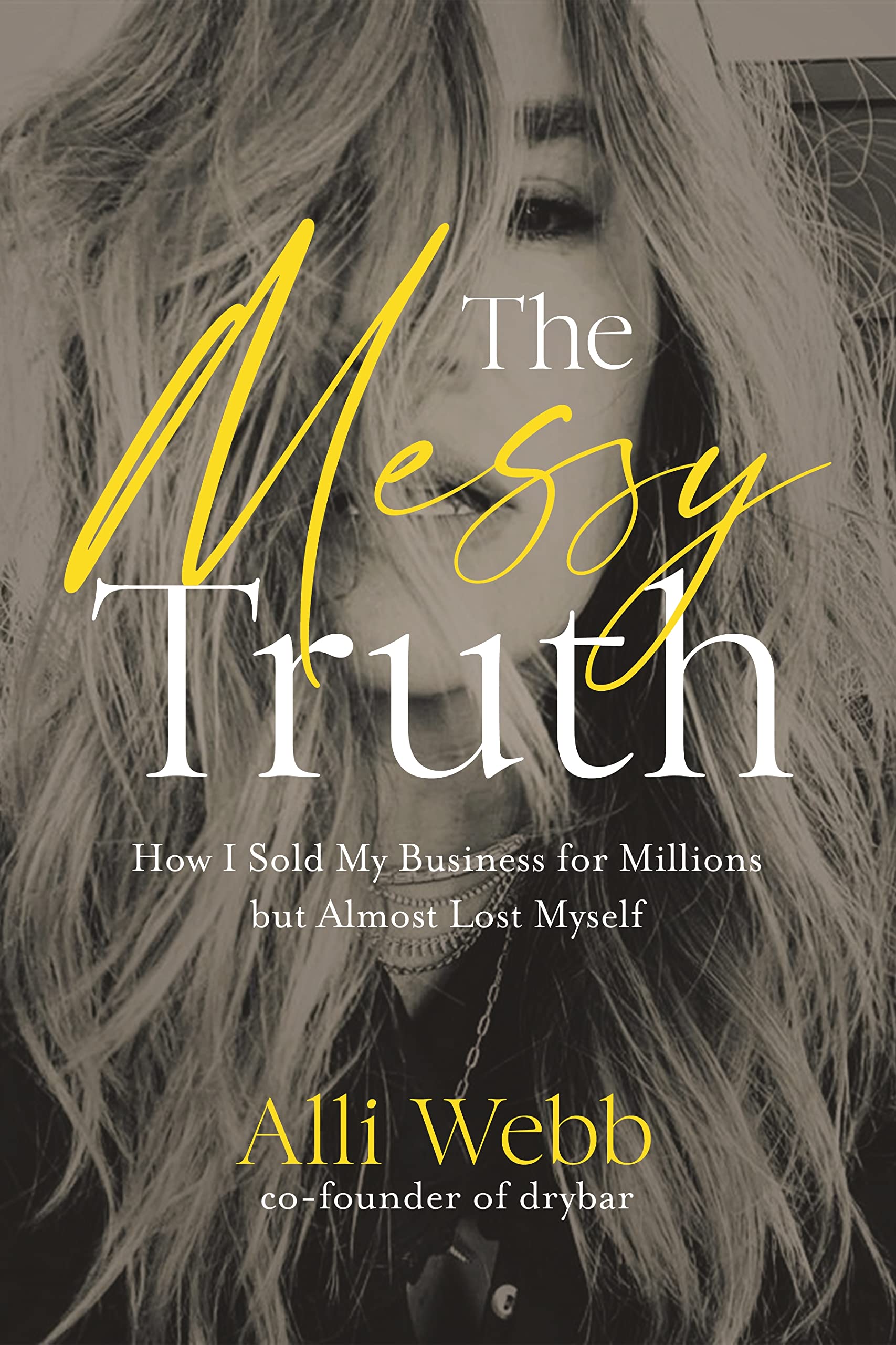 The Messy Truth: How I Sold My Business For Millions But Almost Lost Myself,Used