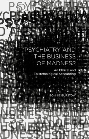 Psychiatry and the Business of Madness: An Ethical and Epistemological Accounting,Used